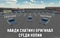  найди скатину оригинал среди копий