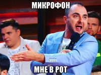 микрофон мне в рот