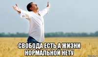  свобода есть а жизни нормальной нету