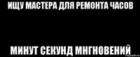 ищу мастера для ремонта часов минут секунд мнгновений