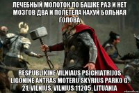 лечебный молоток по башке раз и нет мозгов два и полетела нахуй больная голова respublikine vilniaus psichiatrijos ligonine antras moteru skyrius parko g. 21, vilnius, vilnius 11205, lituania