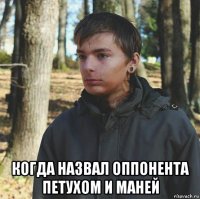  когда назвал оппонента петухом и маней