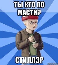 ты кто по масти? стиллэр