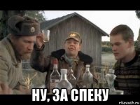  ну, за спеку