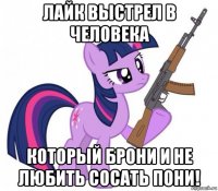 лайк выстрел в человека который брони и не любить сосать пони!