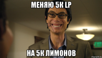меняю 5к lp на 5к лимонов