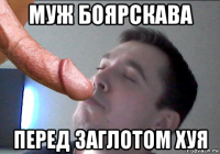 муж боярскава перед заглотом хуя