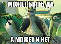может быть да а может и нет