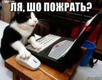 ля, шо пожрать? 