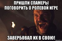 пришли спамеры поговорить о ролевой игре завербовал их в свою!