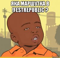 яка маршутка в !festrepublic ? 