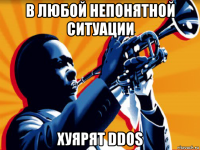 в любой непонятной ситуации хуярят ddos