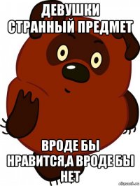 девушки странный предмет вроде бы нравится,а вроде бы нет