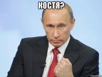 костя? 