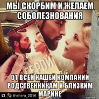 мы скорбим и желаем соболезнования от всей нашей компании родственникам и близким марине