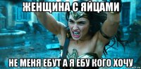 женщина с яйцами не меня ебут а я ебу кого хочу