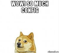 wow! so much config 