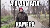а я думала камера