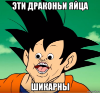 эти драконьи яйца шикарны