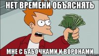 нет времени объяснять мне с бабочками и воронами