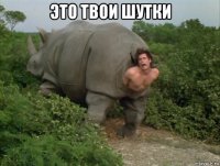 это твои шутки 