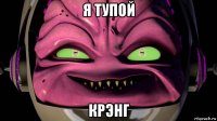 я тупой крэнг