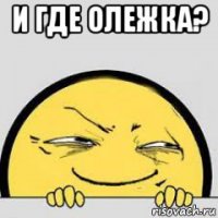 и где олежка? 