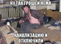 ну так грошей нема канализацию и отключили