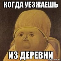 когда уезжаешь из деревни