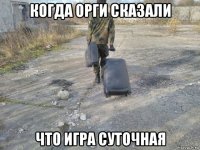 когда орги сказали что игра суточная