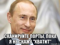  сканируйте порты, пока я не скажу "хватит"