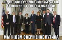 редкое фото российских либерастов 5й колонны со своим хозяином мы ждём свержение путина