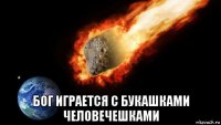  бог играется с букашками человечешками