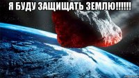 я буду защищать землю!!!!!! 