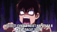  нееееет! сукааа нееет нарутааа я иду спасат тебя