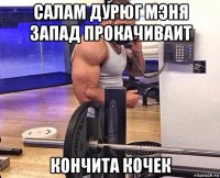 салам дурюг мэня запад прокачиваит кончита кочек