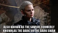  also known as the savior, formerly known as the dark or the dark swan