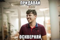 придавай оскверняй