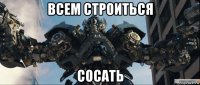 всем строиться сосать