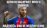 шлюхи набирают много лайков надеюсь она не исключение