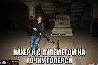  нахер я с пулеметом на точку поперся
