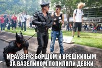  мраузер с борщом и орешкиным за вазелином попиляли девки