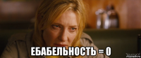  ебабельность = 0
