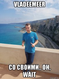 vladeemeer со своими.. oh, wait