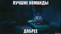 лучшие команды добрее