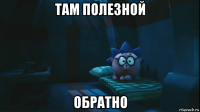 там полезной обратно