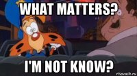 what matters? i'm not know?
