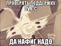 проверять поддержку dvb-c да нафиг надо