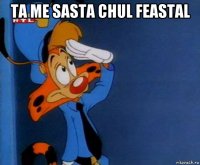 ta me sasta chul feastal 