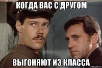 когда вас с другом выгоняют из класса